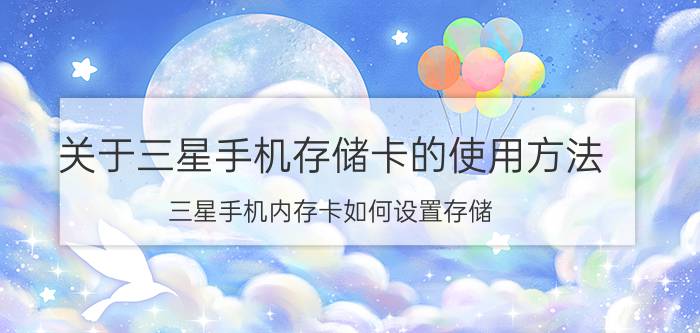 关于三星手机存储卡的使用方法 三星手机内存卡如何设置存储？